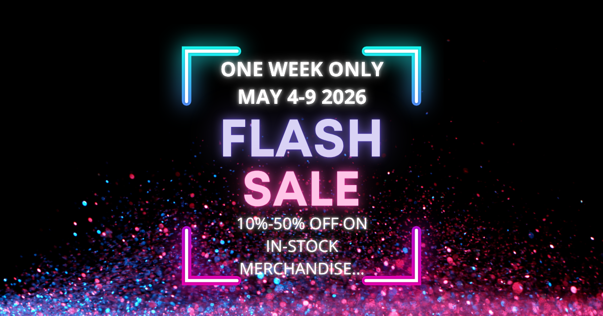 One week only May 4th to May 9th Flash Sale! 10% to 50% off on in-stock merchandise.